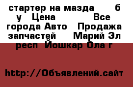 стартер на мазда rx-8 б/у › Цена ­ 3 500 - Все города Авто » Продажа запчастей   . Марий Эл респ.,Йошкар-Ола г.